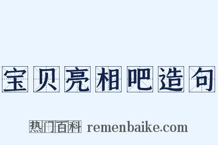 宝贝亮相吧造句是什么意思的图片